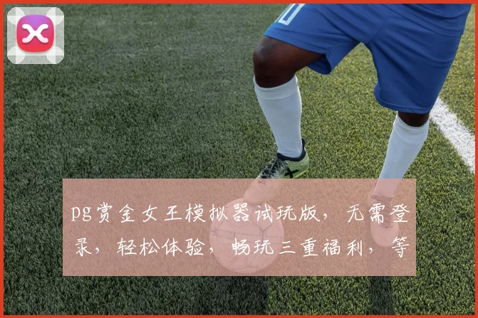 pg赏金女王模拟器试玩版，无需登录，轻松体验，畅玩三重福利，等你来战